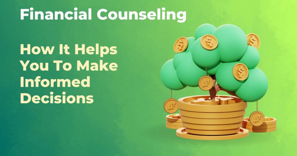 Financial Counseling: How It Helps You To Make Informed Decisions