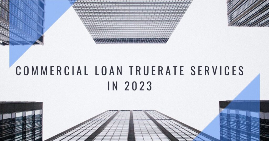 Commercial Loan TrueRate Services in 2023 – Things you should know