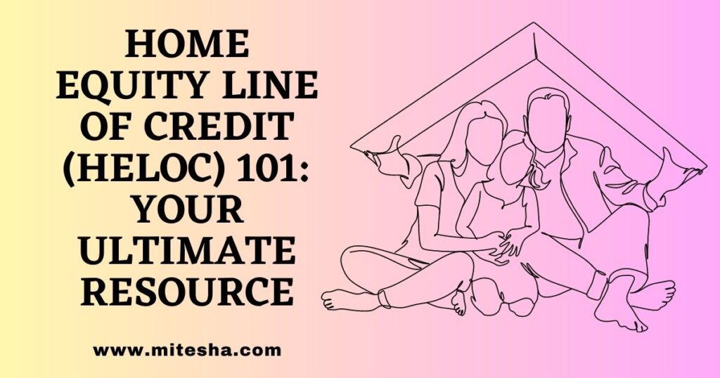 Home Equity Line of Credit (HELOC) 101: Your Ultimate Resource